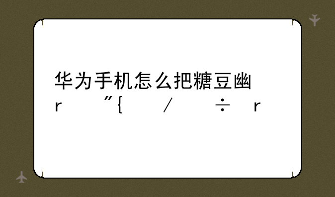 华为手机怎么把糖豆广场舞下载在手机上不用电脑？