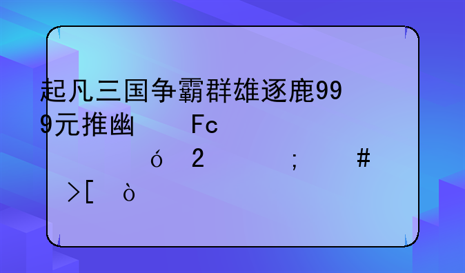 起凡三国争霸群雄逐鹿999元推广员超级大礼包怎么领取？