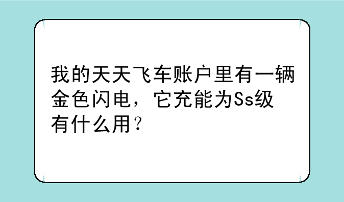 我的天天飞车账户里有一辆金色闪电，它充能为Ss级有什么用？