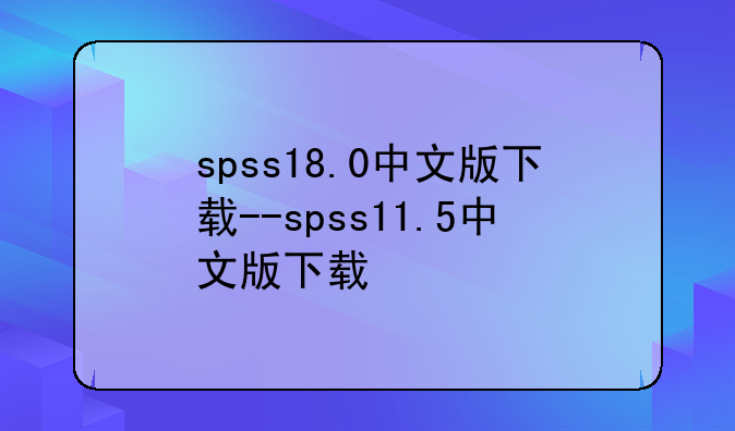 spss18.0中文版下载--spss11.5中文版下载