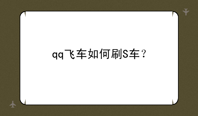 qq飞车如何刷S车？