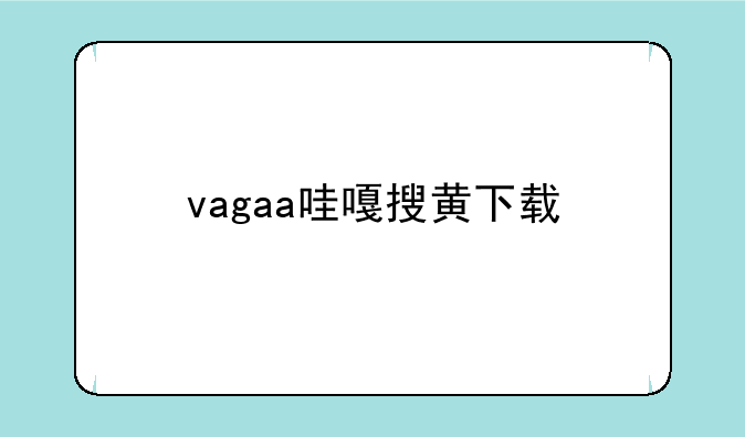 vagaa哇嘎搜黄下载