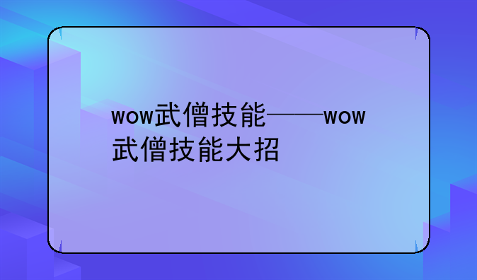 wow武僧技能——wow武僧技能大招