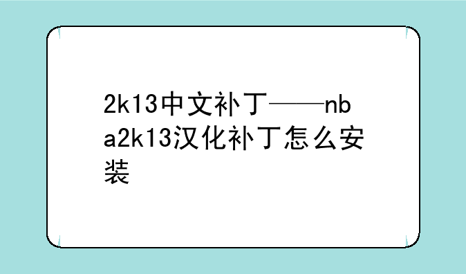 2k13中文补丁——nba2k13汉化补丁怎么安装