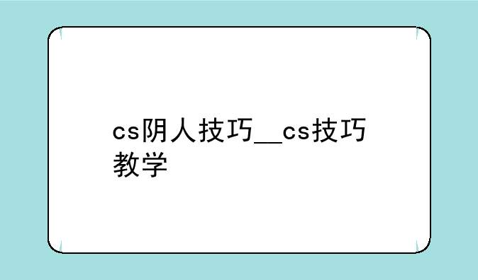 cs阴人技巧__cs技巧教学