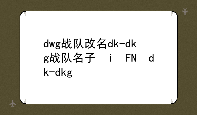 dwg战队改名dk-dkg战队名字由来