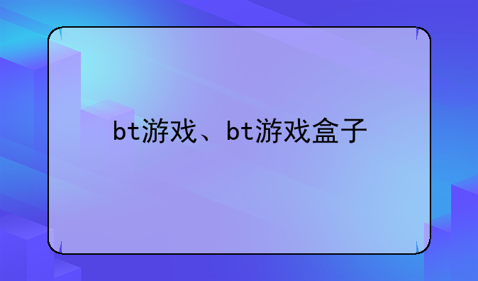 bt游戏、bt游戏盒子