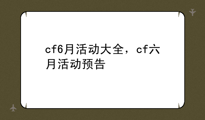 cf6月活动大全，cf六月活动预告