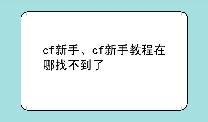 cf新手、cf新手教程在哪找不到了
