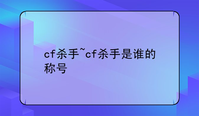 cf杀手~cf杀手是谁的称号