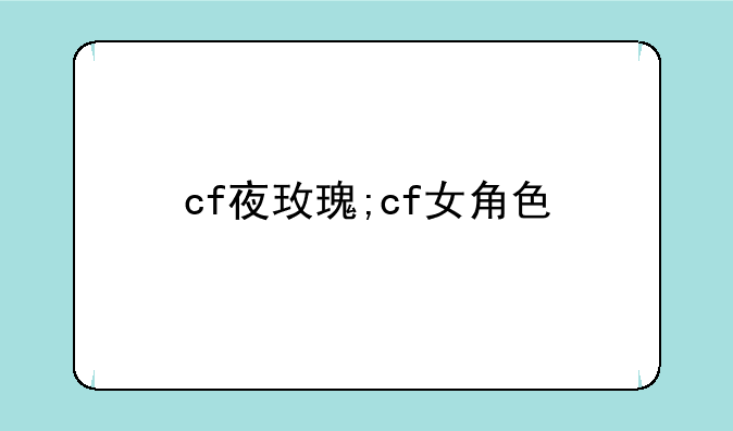 cf夜玫瑰;cf女角色