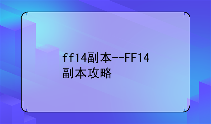 ff14副本--FF14副本攻略