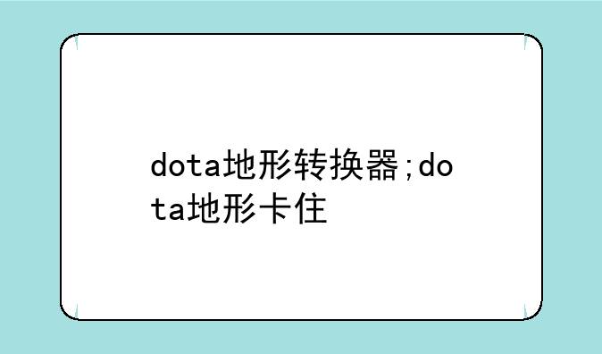 dota地形转换器;dota地形卡住