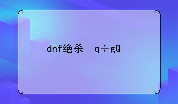 dnf绝杀，dnf绝杀斩