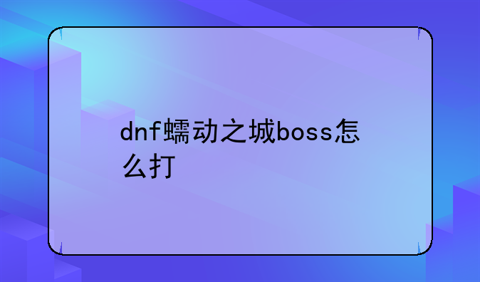 dnf蠕动之城boss怎么打