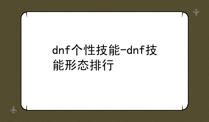 dnf个性技能-dnf技能形态排行