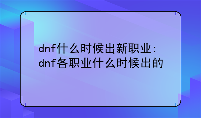 dnf什么时候出新职业:dnf各职业什么时候出的