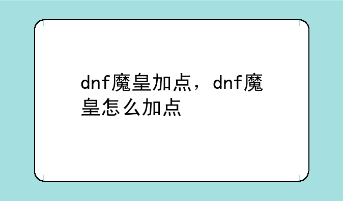 dnf魔皇加点，dnf魔皇怎么加点