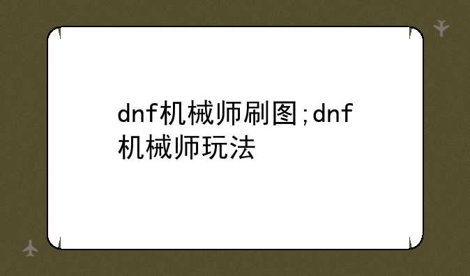dnf机械师刷图;dnf机械师玩法