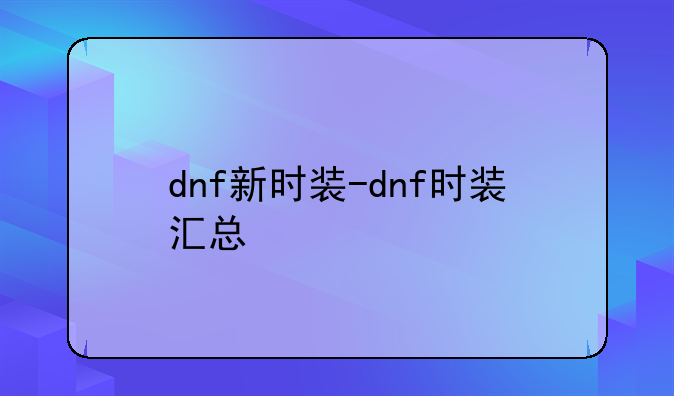 dnf新时装-dnf时装汇总