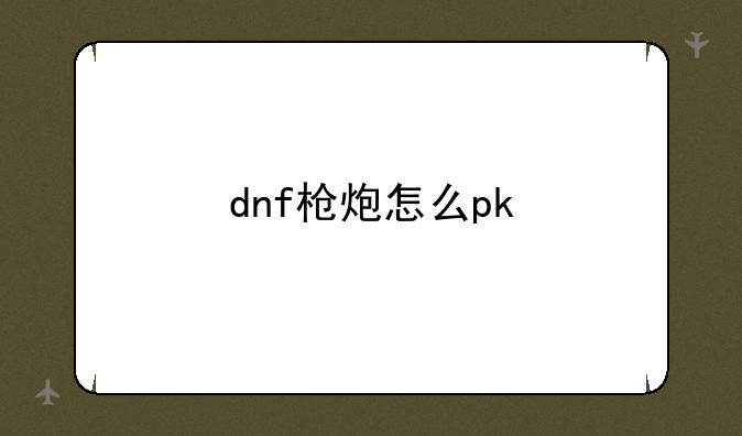 dnf枪炮怎么pk