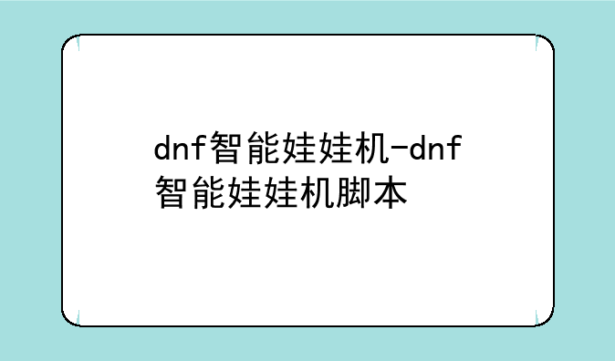 dnf智能娃娃机-dnf智能娃娃机脚本