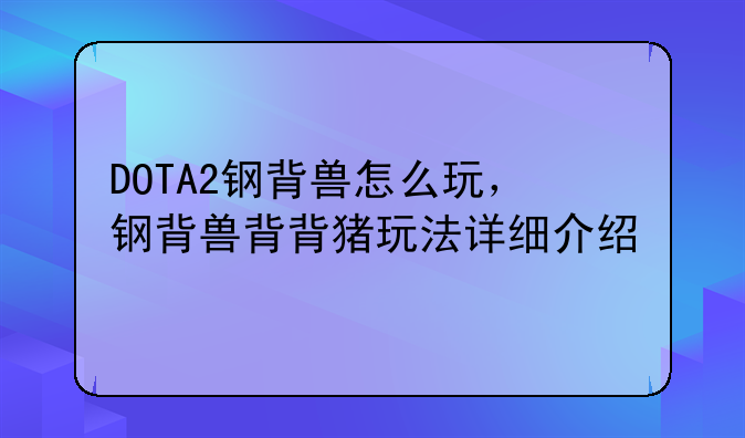 DOTA2钢背兽怎么玩，钢背兽背背猪玩法详细介绍