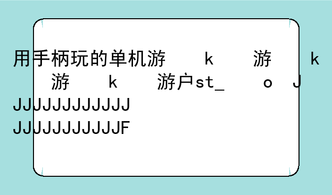 用手柄玩的单机游戏，手柄玩的单机游戏大作