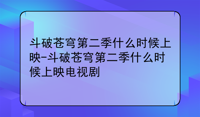 斗破苍穹第二季什么时候上映-斗破苍穹第二季什么时候上映电视剧