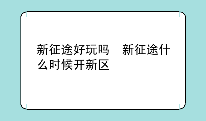 新征途好玩吗__新征途什么时候开新区