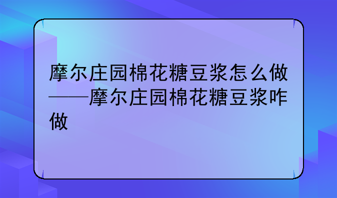 摩尔庄园棉花糖豆浆怎么做——摩尔庄园棉花糖豆浆咋做