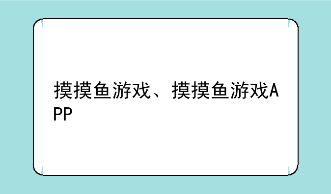 摸摸鱼游戏、摸摸鱼游戏APP
