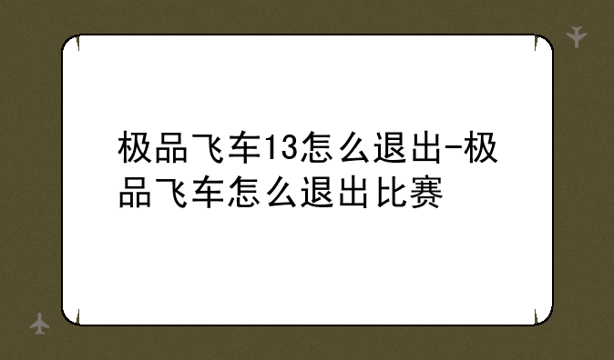 极品飞车13怎么退出-极品飞车怎么退出比赛