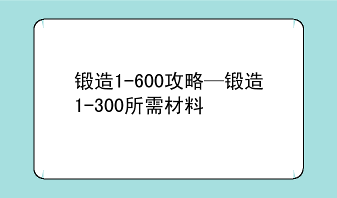 锻造1-600攻略—锻造1-300所需材料