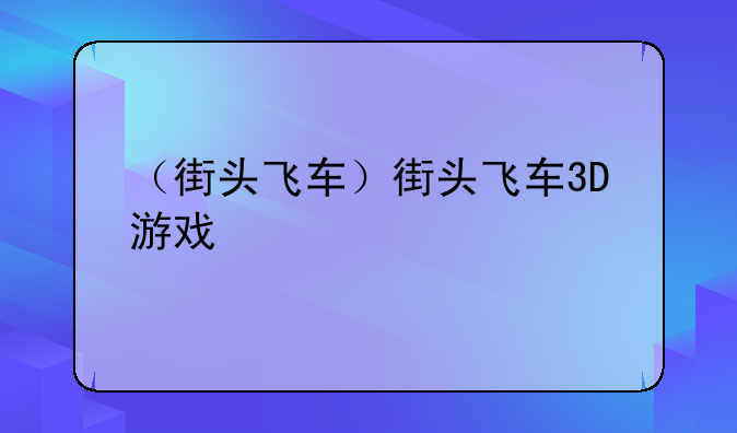 （街头飞车）街头飞车3D游戏