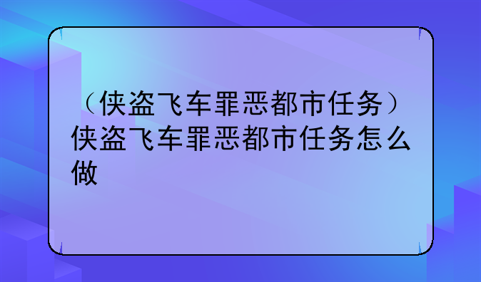 （侠盗飞车罪恶都市任务）侠盗飞车罪恶都市任务怎么做