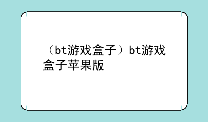 （bt游戏盒子）bt游戏盒子苹果版