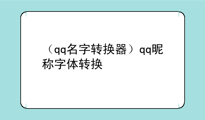 （qq名字转换器）qq昵称字体转换