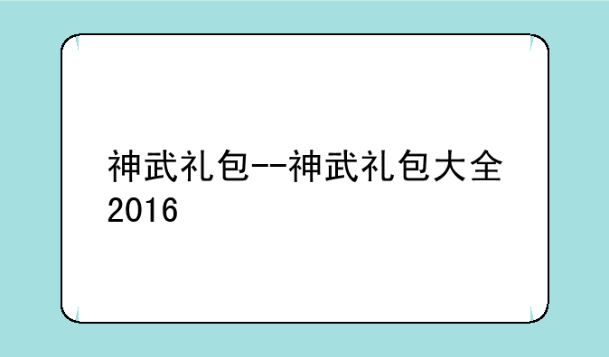 神武礼包--神武礼包大全2016