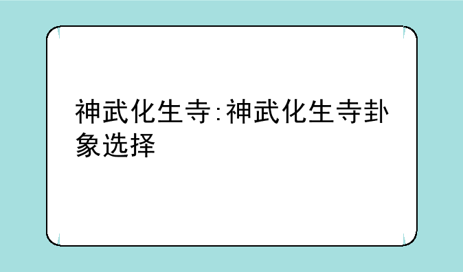 神武化生寺:神武化生寺卦象选择