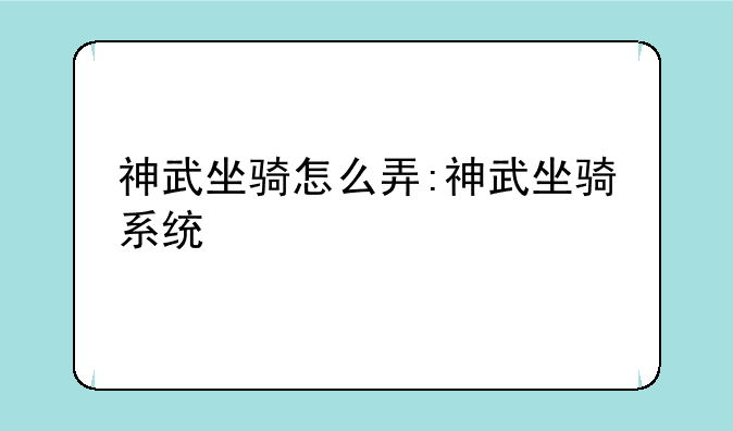 神武坐骑怎么弄:神武坐骑系统