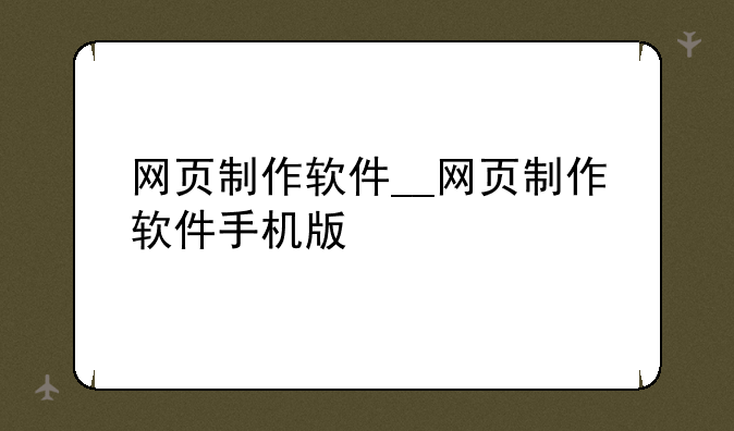 网页制作软件__网页制作软件手机版