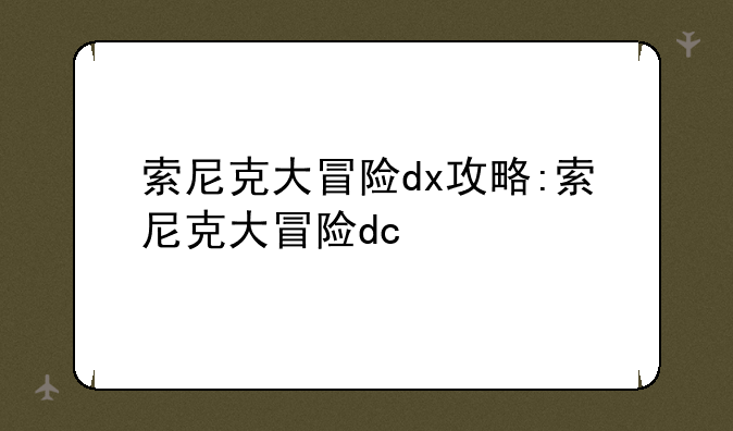 索尼克大冒险dx攻略:索尼克大冒险dc