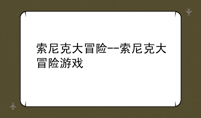 索尼克大冒险--索尼克大冒险游戏