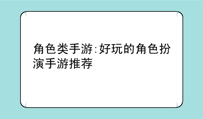 角色类手游:好玩的角色扮演手游推荐