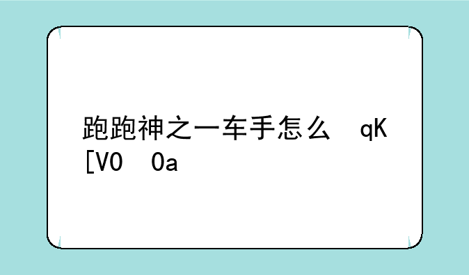 跑跑神之一车手怎么弄:跑跑车神晋级要求
