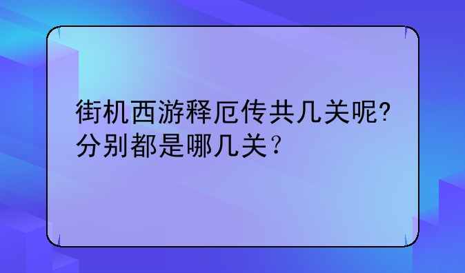街机西游释厄传共几关呢?分别都是哪几关？