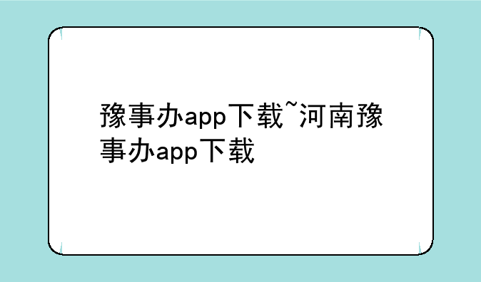 豫事办app下载~河南豫事办app下载