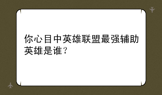 你心目中英雄联盟最强辅助英雄是谁？