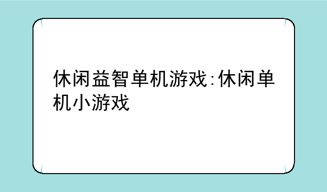 休闲益智单机游戏:休闲单机小游戏